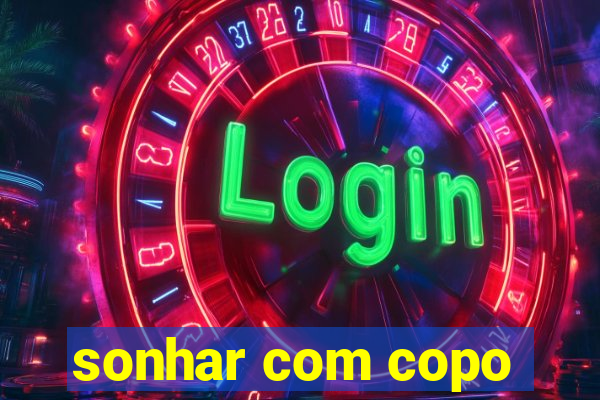 sonhar com copo